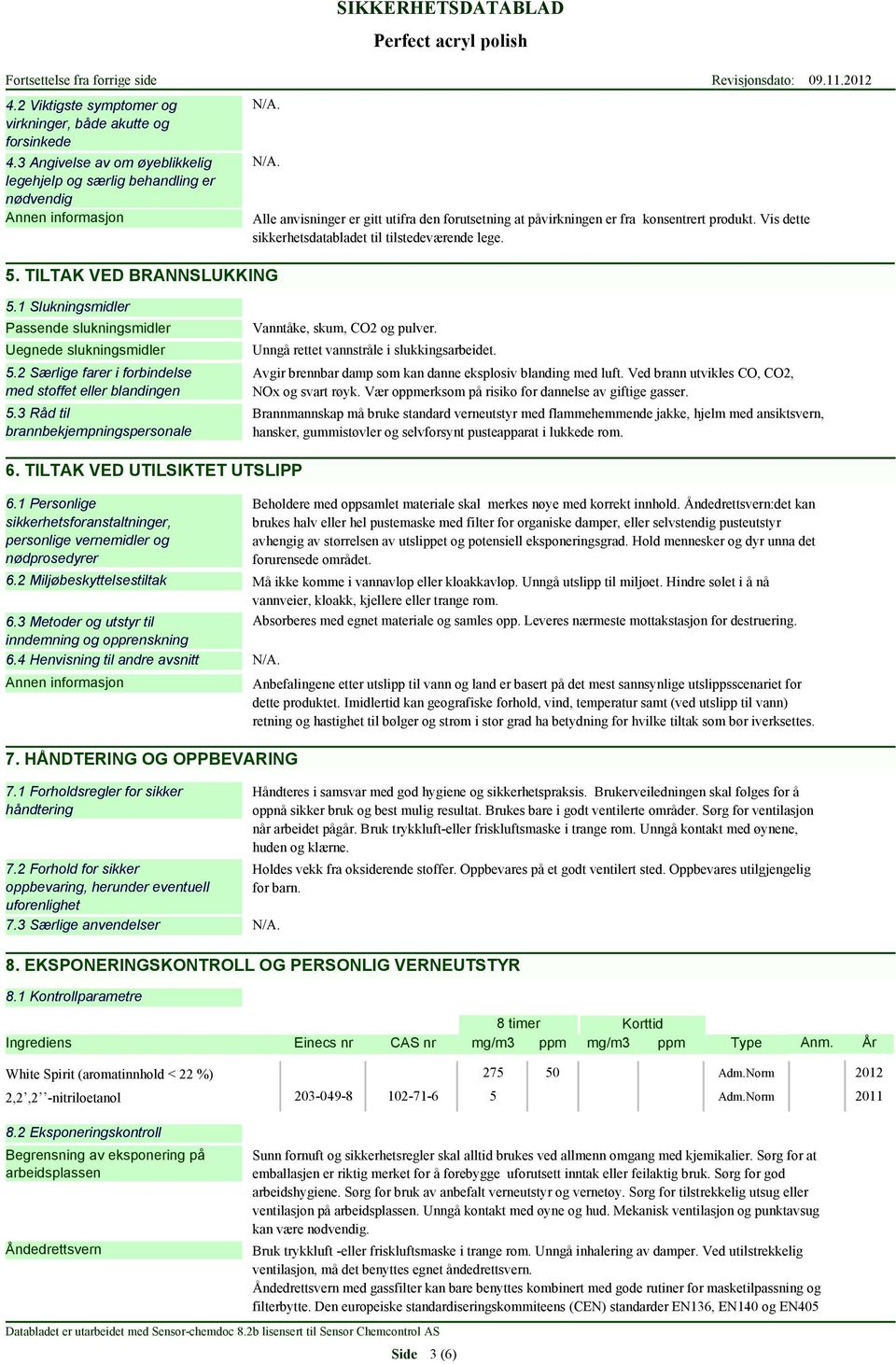 1 Slukningsmidler Passende slukningsmidler Uegnede slukningsmidler 5.2 Særlige farer i forbindelse med stoffet eller blandingen 5.3 Råd til brannbekjempningspersonale Vanntåke, skum, CO2 og pulver.