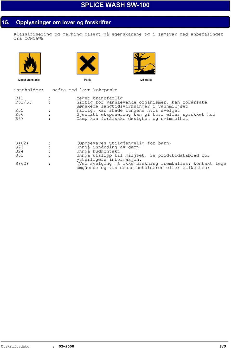 eksponering kan gi tørr eller sprukket hud R67 : Damp kan forårsake døsighet og svimmelhet S(02) : (Oppbevares utilgjengelig for barn) S23 : Unngå innånding av damp S24 : Unngå hudkontakt S61 : Unngå