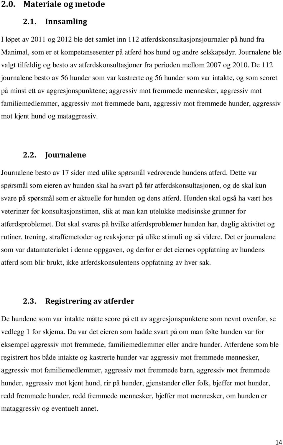 Journalene ble valgt tilfeldig og besto av atferdskonsultasjoner fra perioden mellom 2007 og 2010.