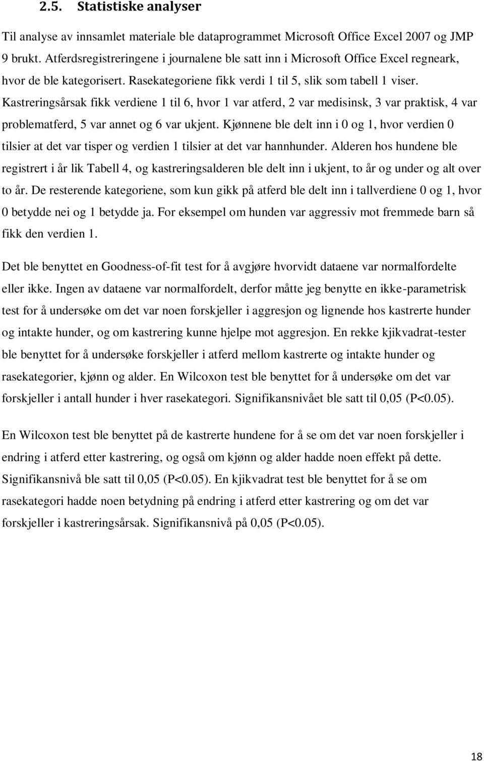 Kastreringsårsak fikk verdiene 1 til 6, hvor 1 var atferd, 2 var medisinsk, 3 var praktisk, 4 var problematferd, 5 var annet og 6 var ukjent.