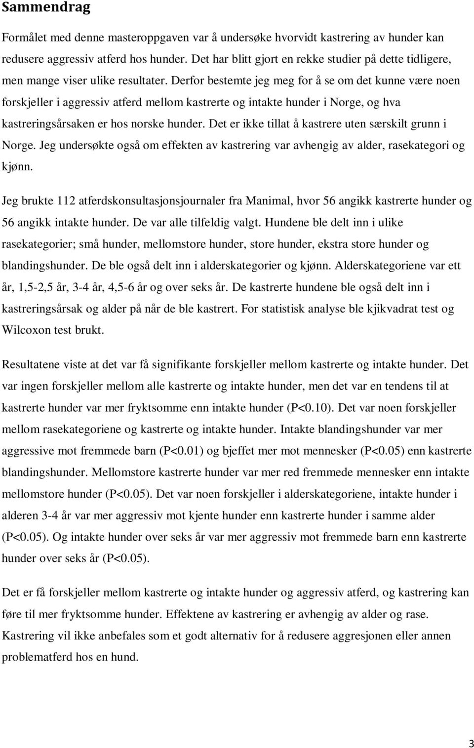 Derfor bestemte jeg meg for å se om det kunne være noen forskjeller i aggressiv atferd mellom kastrerte og intakte hunder i Norge, og hva kastreringsårsaken er hos norske hunder.