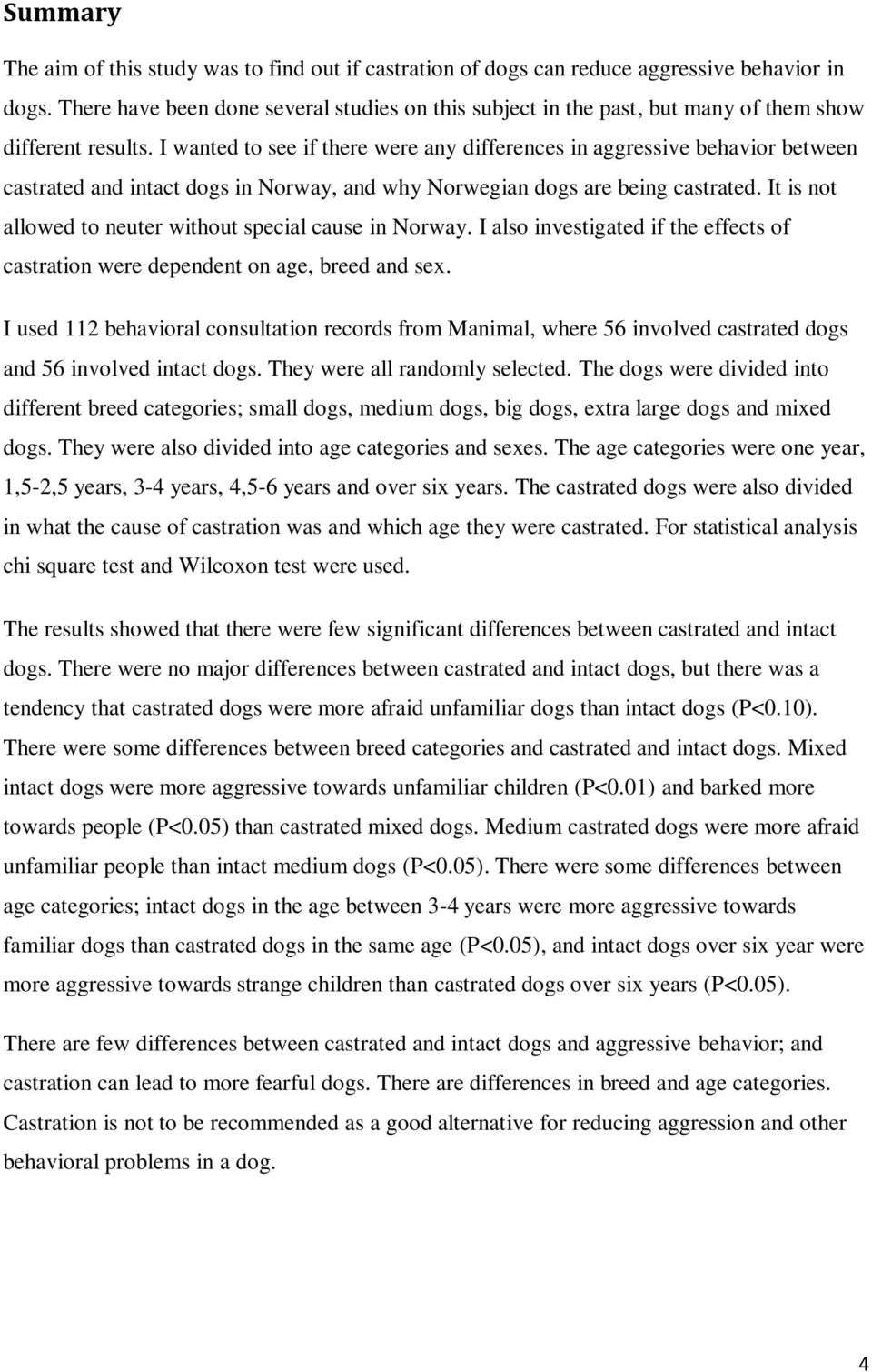 I wanted to see if there were any differences in aggressive behavior between castrated and intact dogs in Norway, and why Norwegian dogs are being castrated.