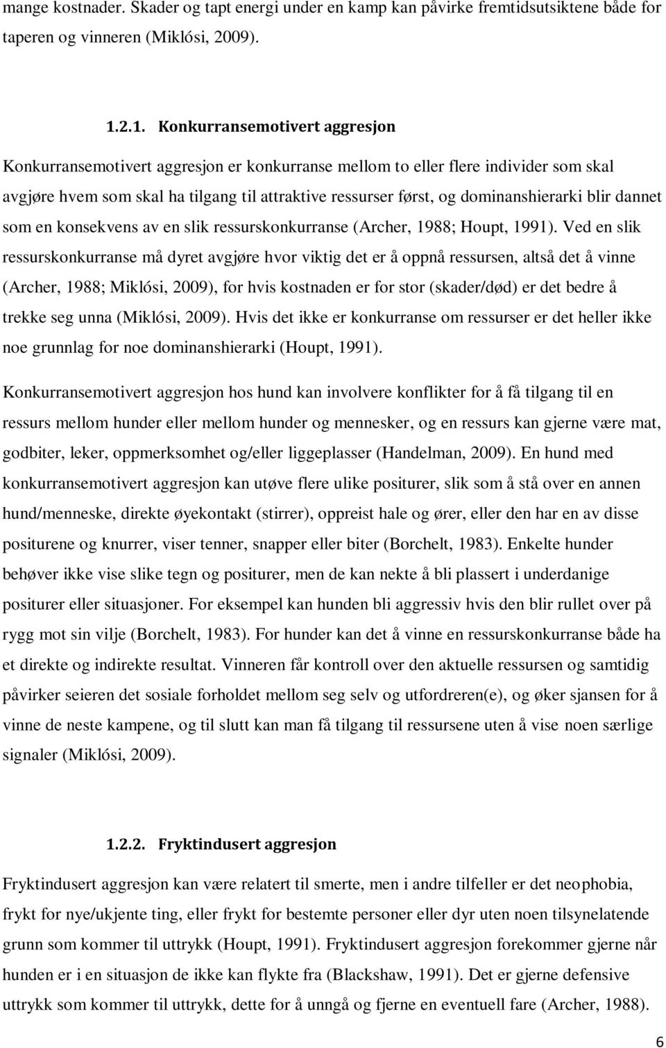 dominanshierarki blir dannet som en konsekvens av en slik ressurskonkurranse (Archer, 1988; Houpt, 1991).