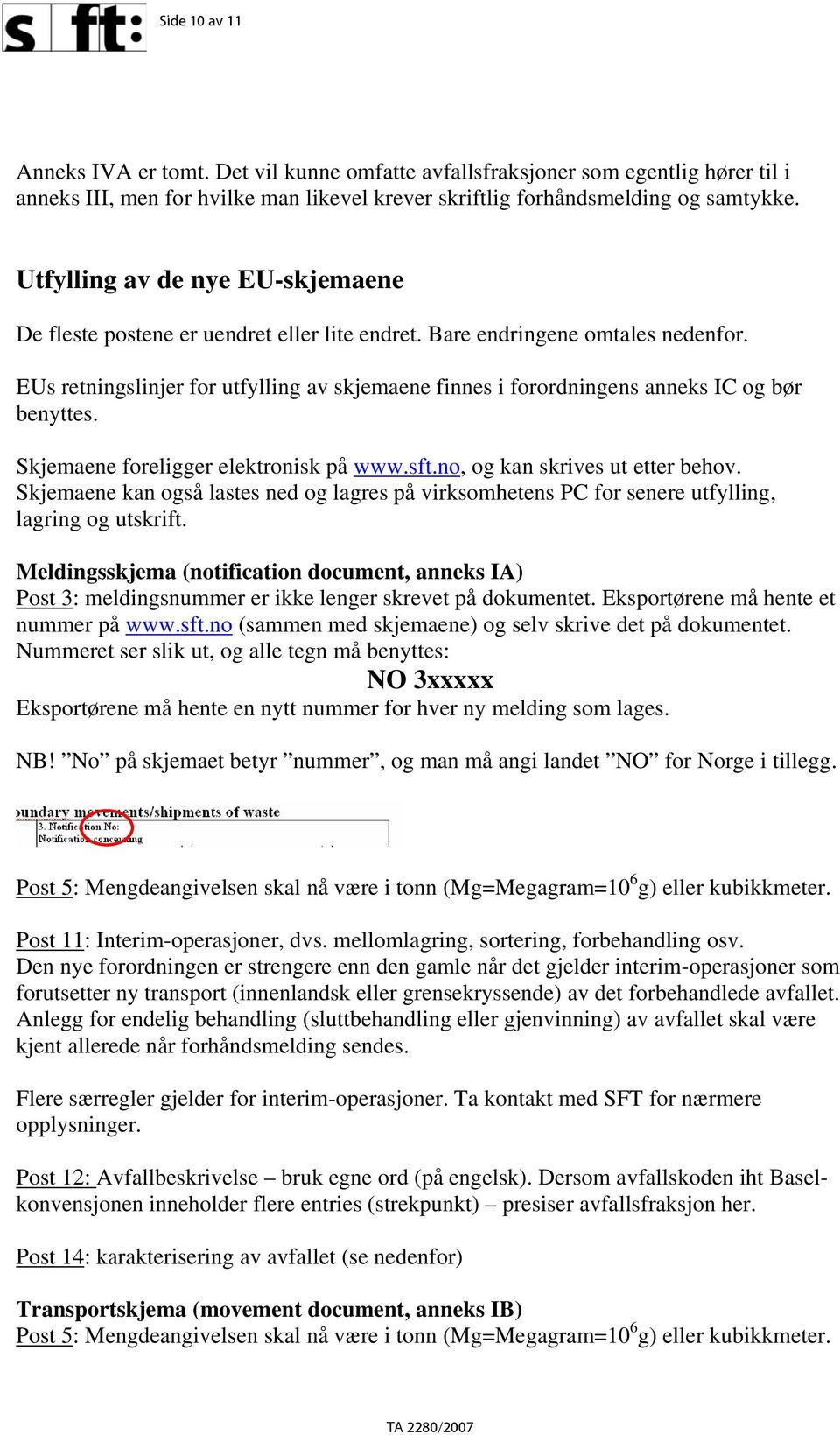 EUs retningslinjer for utfylling av skjemaene finnes i forordningens anneks IC og bør benyttes. Skjemaene foreligger elektronisk på www.sft.no, og kan skrives ut etter behov.