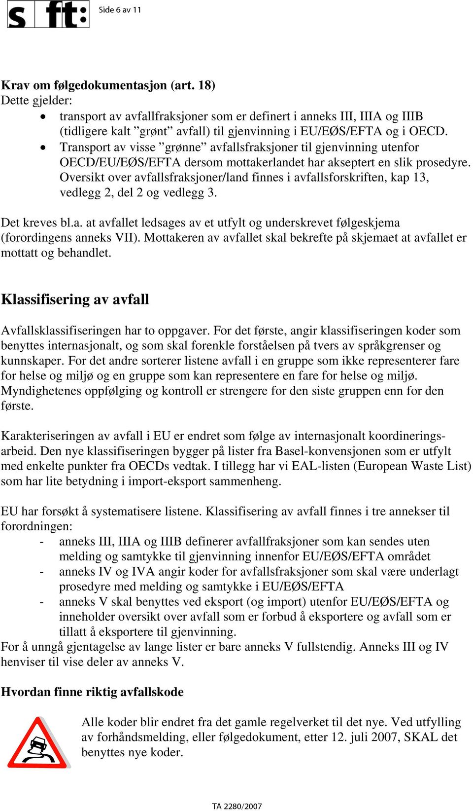 Transport av visse grønne avfallsfraksjoner til gjenvinning utenfor OECD/EU/EØS/EFTA dersom mottakerlandet har akseptert en slik prosedyre.