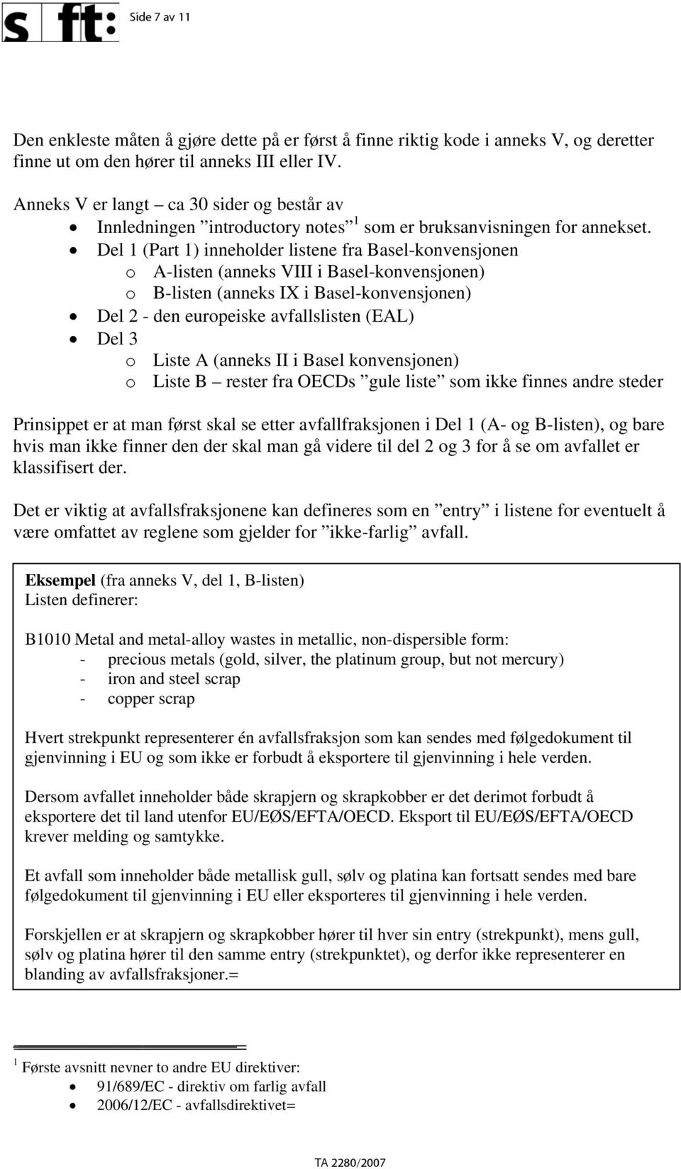 Del 1 (Part 1) inneholder listene fra Basel-konvensjonen o A-listen (anneks VIII i Basel-konvensjonen) o B-listen (anneks IX i Basel-konvensjonen) Del 2 - den europeiske avfallslisten (EAL) Del 3 o