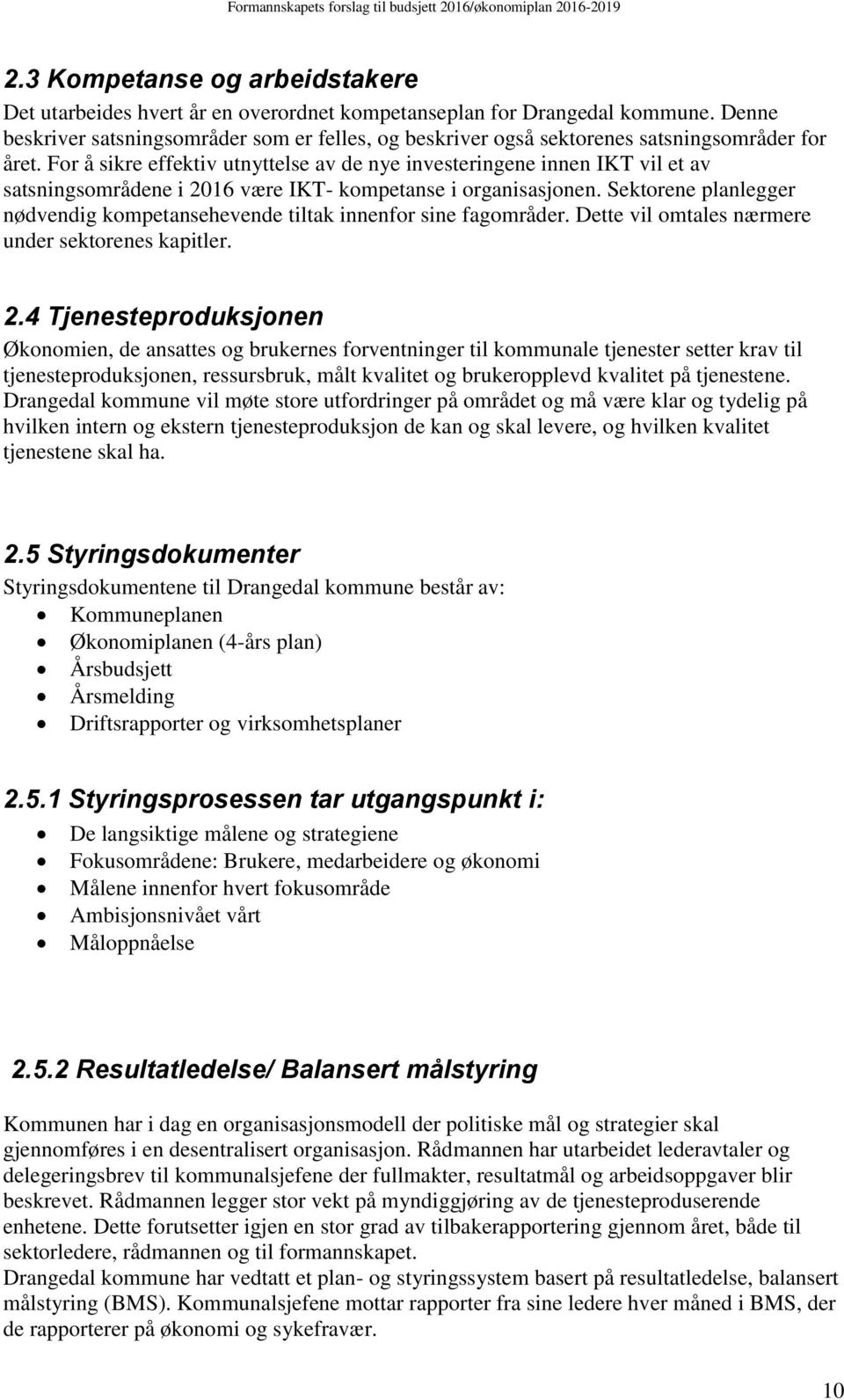 For å sikre effektiv utnyttelse av de nye investeringene innen IKT vil et av satsningsområdene i 2016 være IKT- kompetanse i organisasjonen.