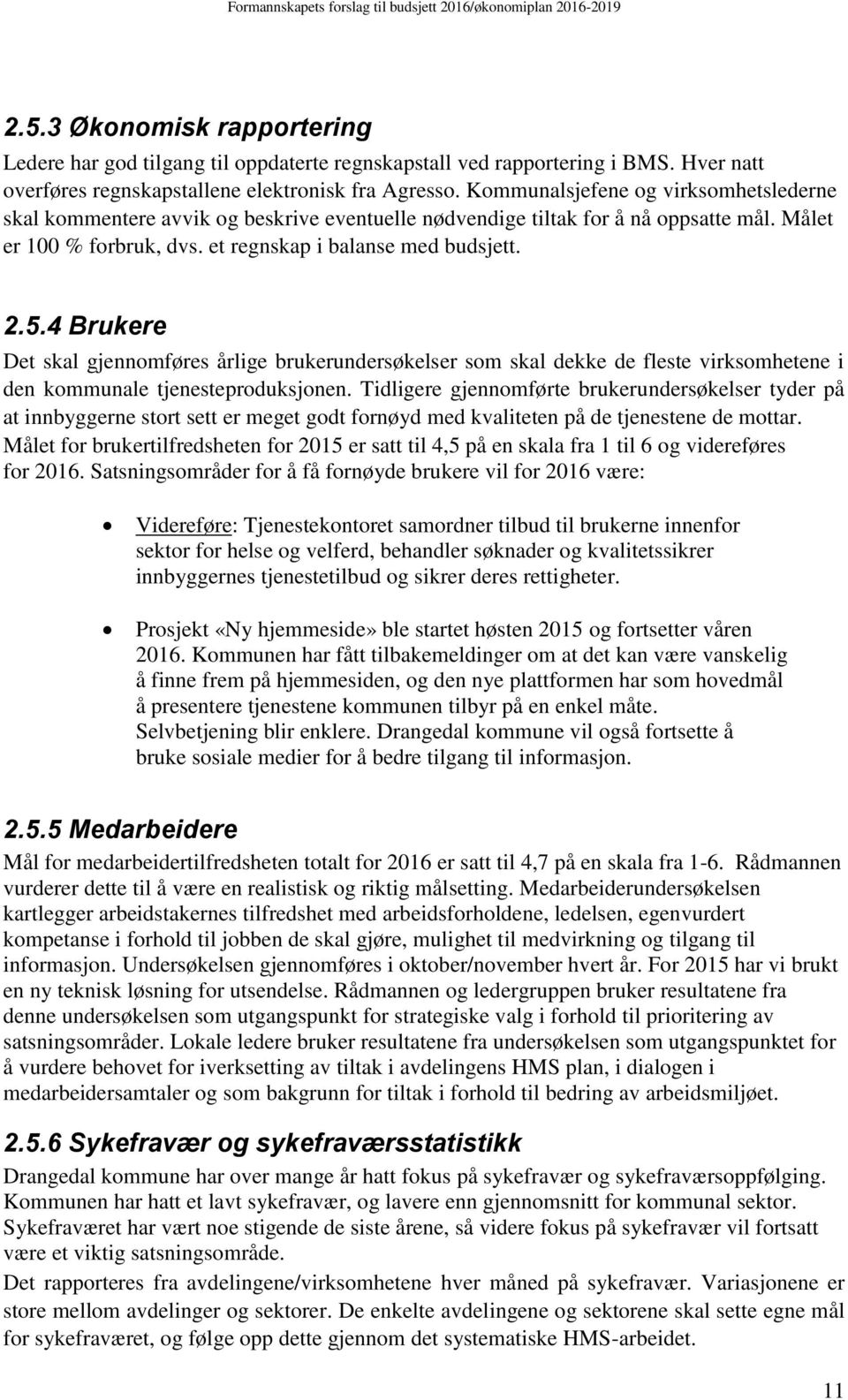 4 Brukere Det skal gjennomføres årlige brukerundersøkelser som skal dekke de fleste virksomhetene i den kommunale tjenesteproduksjonen.