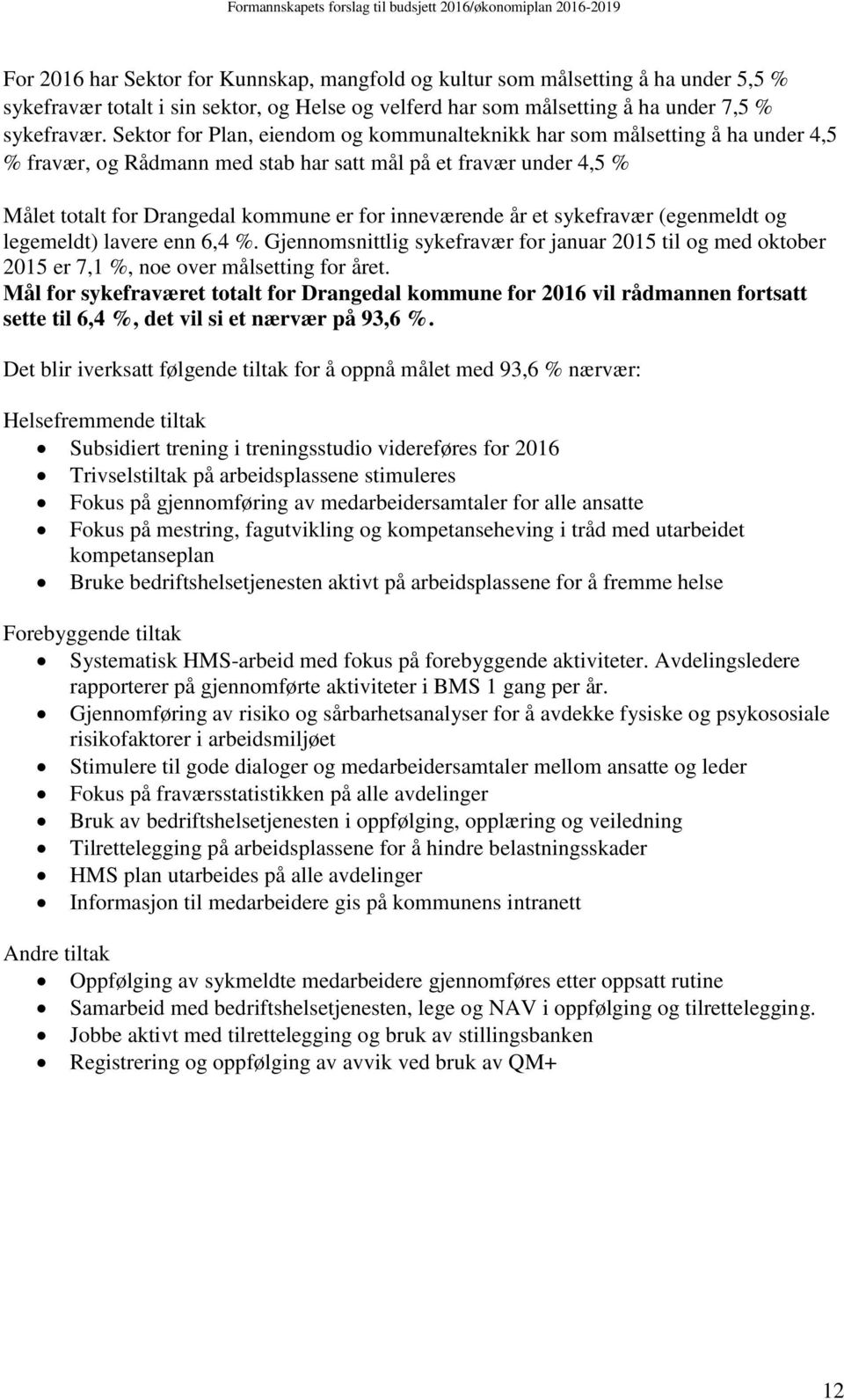 år et sykefravær (egenmeldt og legemeldt) lavere enn 6,4 %. Gjennomsnittlig sykefravær for januar 2015 til og med oktober 2015 er 7,1 %, noe over målsetting for året.