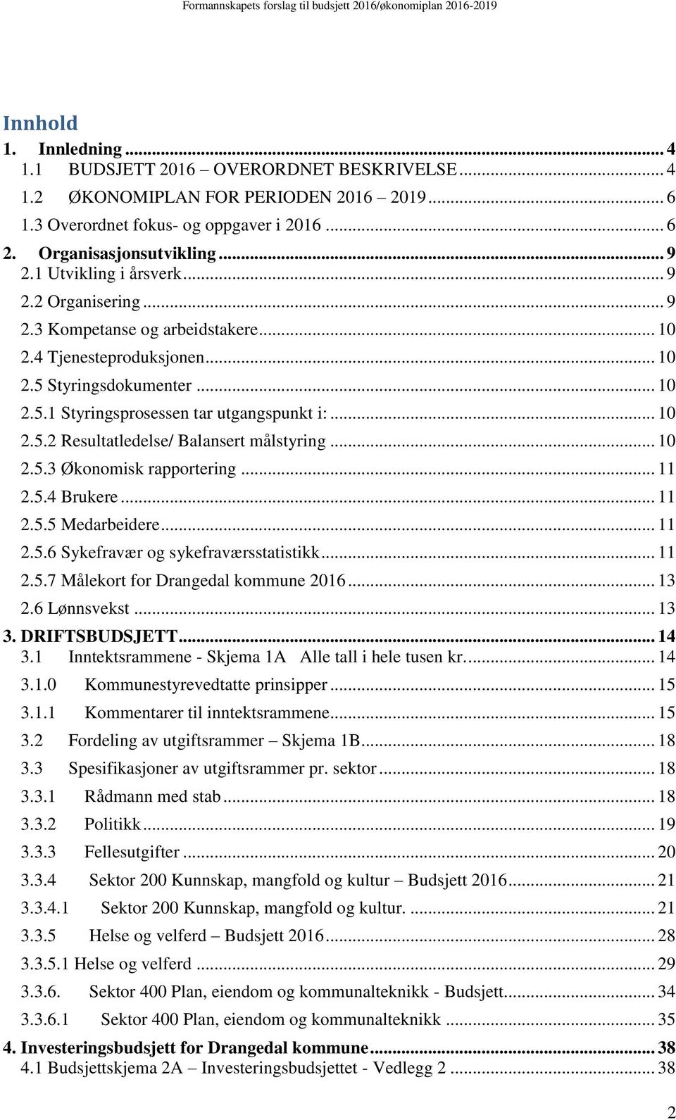 .. 10 2.5.3 Økonomisk rapportering... 11 2.5.4 Brukere... 11 2.5.5 Medarbeidere... 11 2.5.6 Sykefravær og sykefraværsstatistikk... 11 2.5.7 Målekort for Drangedal kommune 2016... 13 2.6 Lønnsvekst.