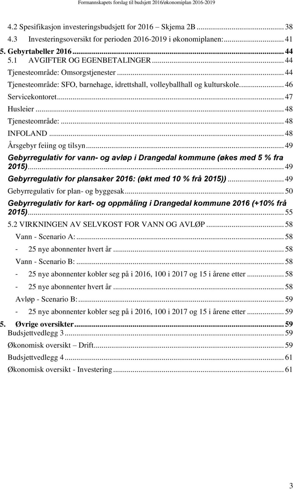 .. 48 Årsgebyr feiing og tilsyn... 49 Gebyrregulativ for vann- og avløp i Drangedal kommune (økes med 5 % fra 2015)... 49 Gebyrregulativ for plansaker 2016: (økt med 10 % frå 2015)).