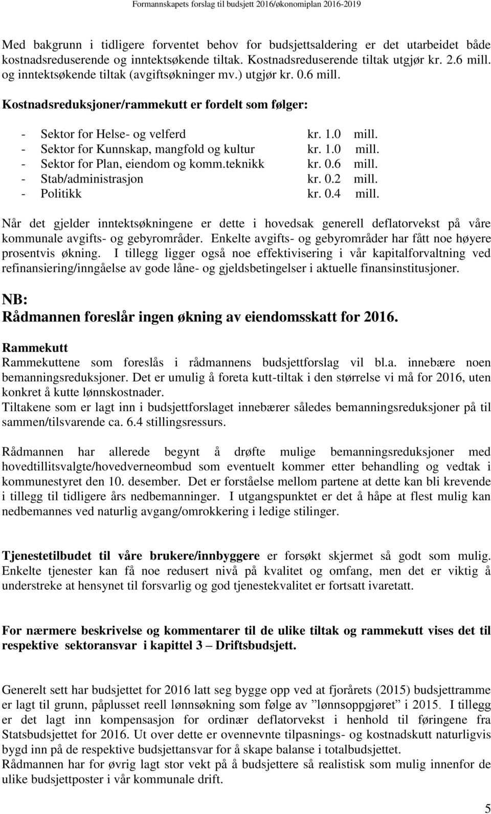 - Sektor for Kunnskap, mangfold og kultur kr. 1.0 mill. - Sektor for Plan, eiendom og komm.teknikk kr. 0.6 mill. - Stab/administrasjon kr. 0.2 mill. - Politikk kr. 0.4 mill.