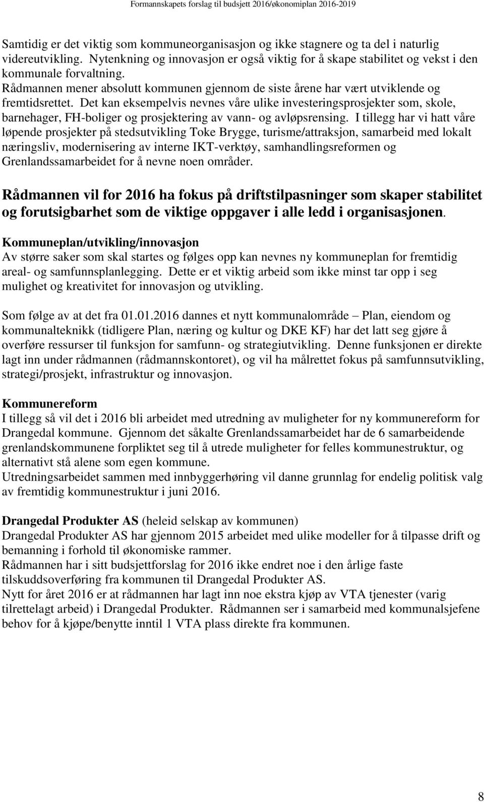 Det kan eksempelvis nevnes våre ulike investeringsprosjekter som, skole, barnehager, FH-boliger og prosjektering av vann- og avløpsrensing.