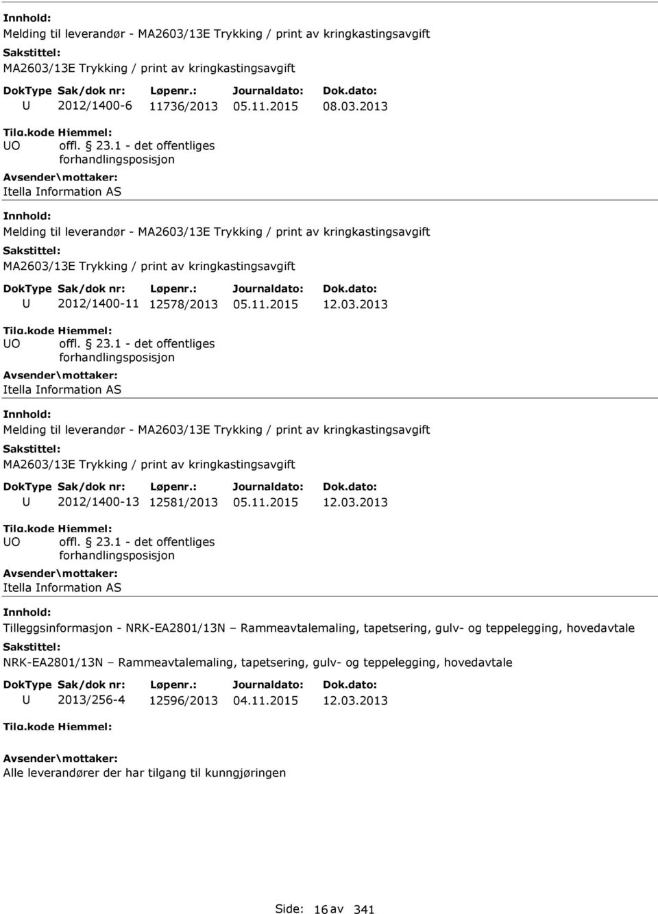 03.2013 13E Trykking / print av kringkastingsavgift MA2603/13E Trykking / print av kringkastingsavgift O 2012/1400-13 12581/2013 tella nformation AS 12.03.2013 Tilleggsinformasjon - NRK-EA2801/13N