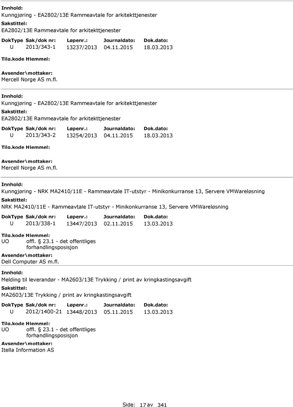 Kunngjøring - NRK MA2410/11E - Rammeavtale T-utstyr - Minikonkurranse 13, Servere VMWareløsning NRK MA2410/11E - Rammeavtale T-utstyr - Minikonkurranse 13, Servere VMWareløsning O