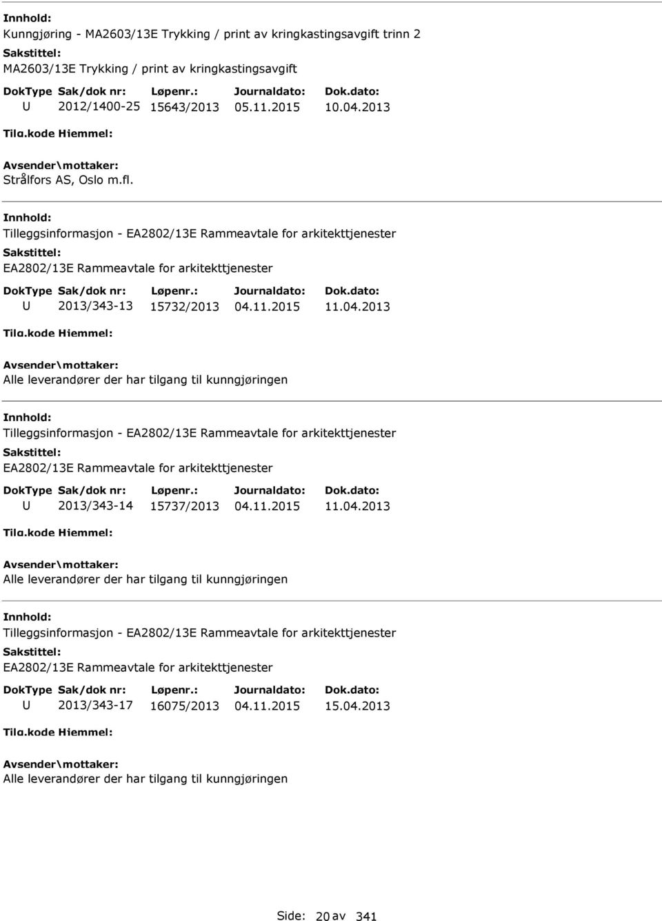 2013 Alle leverandører der har tilgang til kunngjøringen Tilleggsinformasjon - EA2802/13E Rammeavtale for arkitekttjenester EA2802/13E Rammeavtale for arkitekttjenester 2013/343-14 15737/2013 11.04.