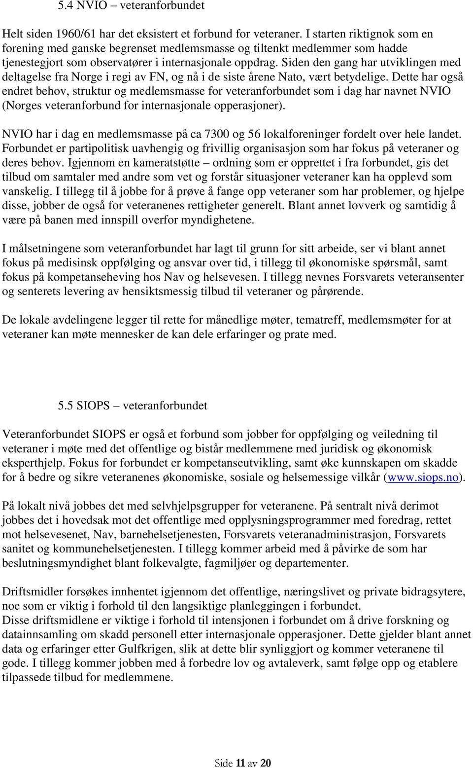 Siden den gang har utviklingen med deltagelse fra Norge i regi av FN, og nå i de siste årene Nato, vært betydelige.