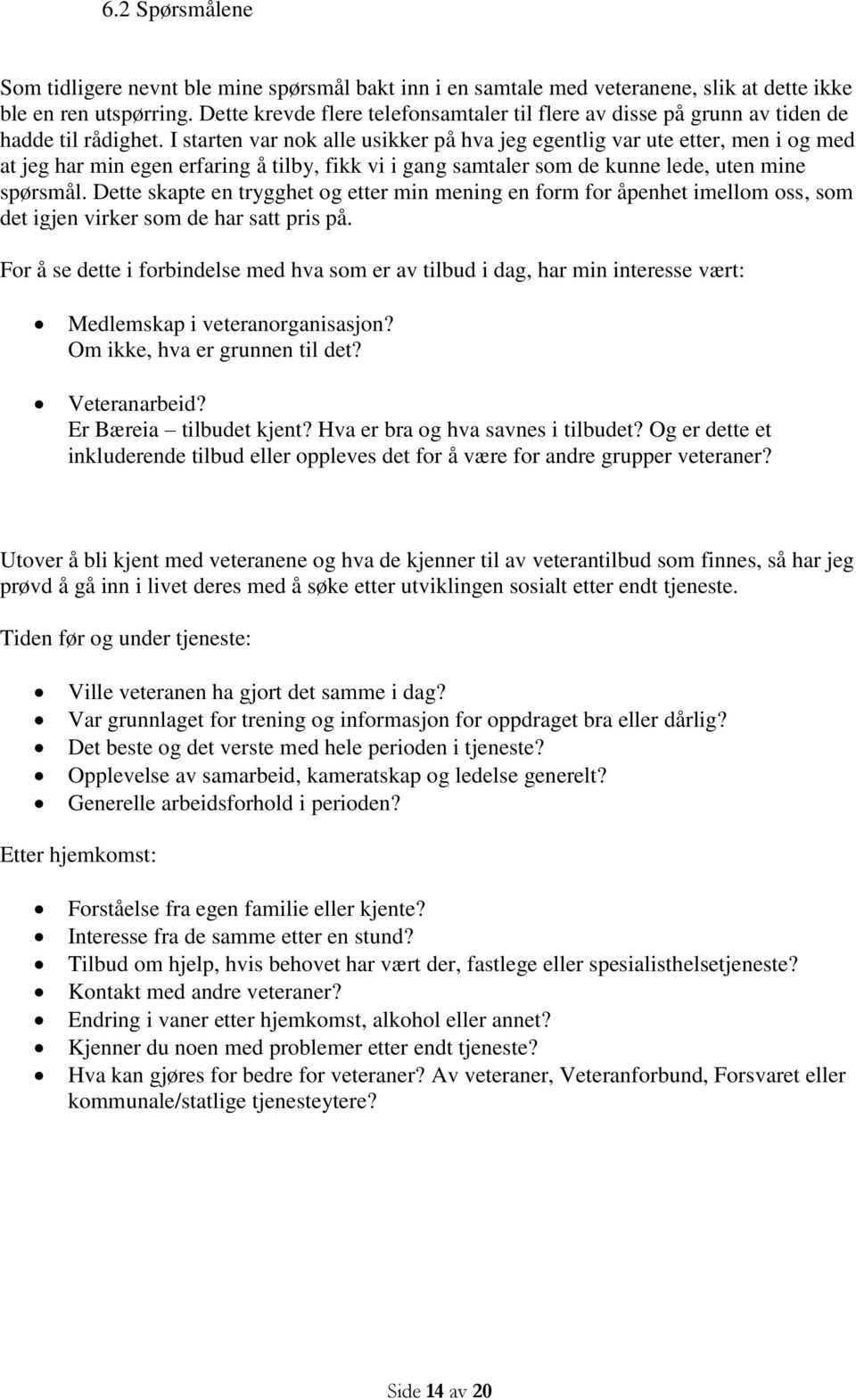 I starten var nok alle usikker på hva jeg egentlig var ute etter, men i og med at jeg har min egen erfaring å tilby, fikk vi i gang samtaler som de kunne lede, uten mine spørsmål.