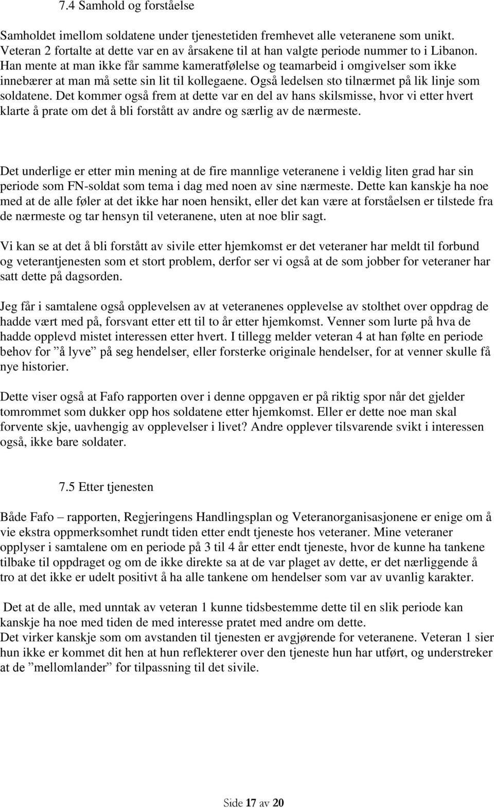 Han mente at man ikke får samme kameratfølelse og teamarbeid i omgivelser som ikke innebærer at man må sette sin lit til kollegaene. Også ledelsen sto tilnærmet på lik linje som soldatene.