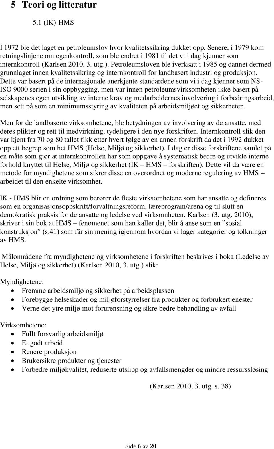 Petroleumsloven ble iverksatt i 1985 og dannet dermed grunnlaget innen kvalitetssikring og internkontroll for landbasert industri og produksjon.