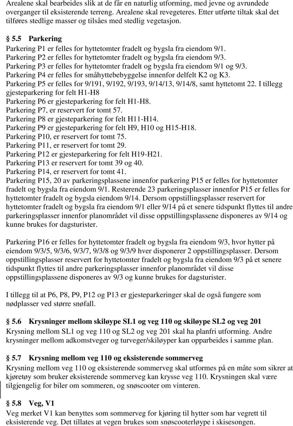 Parkering P2 er felles for hyttetomter fradelt og bygsla fra eiendom 9/3. Parkering P3 er felles for hyttetomter fradelt og bygsla fra eiendom 9/1 og 9/3.