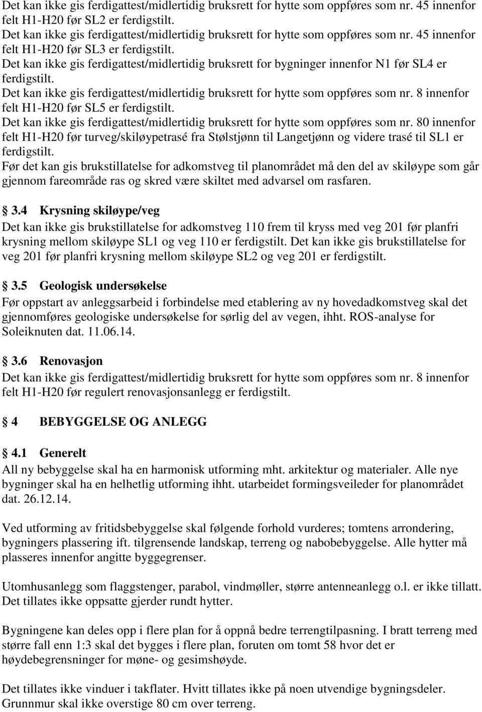 Det kan ikke gis ferdigattest/midlertidig bruksrett for bygninger innenfor N1 før SL4 er ferdigstilt. Det kan ikke gis ferdigattest/midlertidig bruksrett for hytte som oppføres som nr.