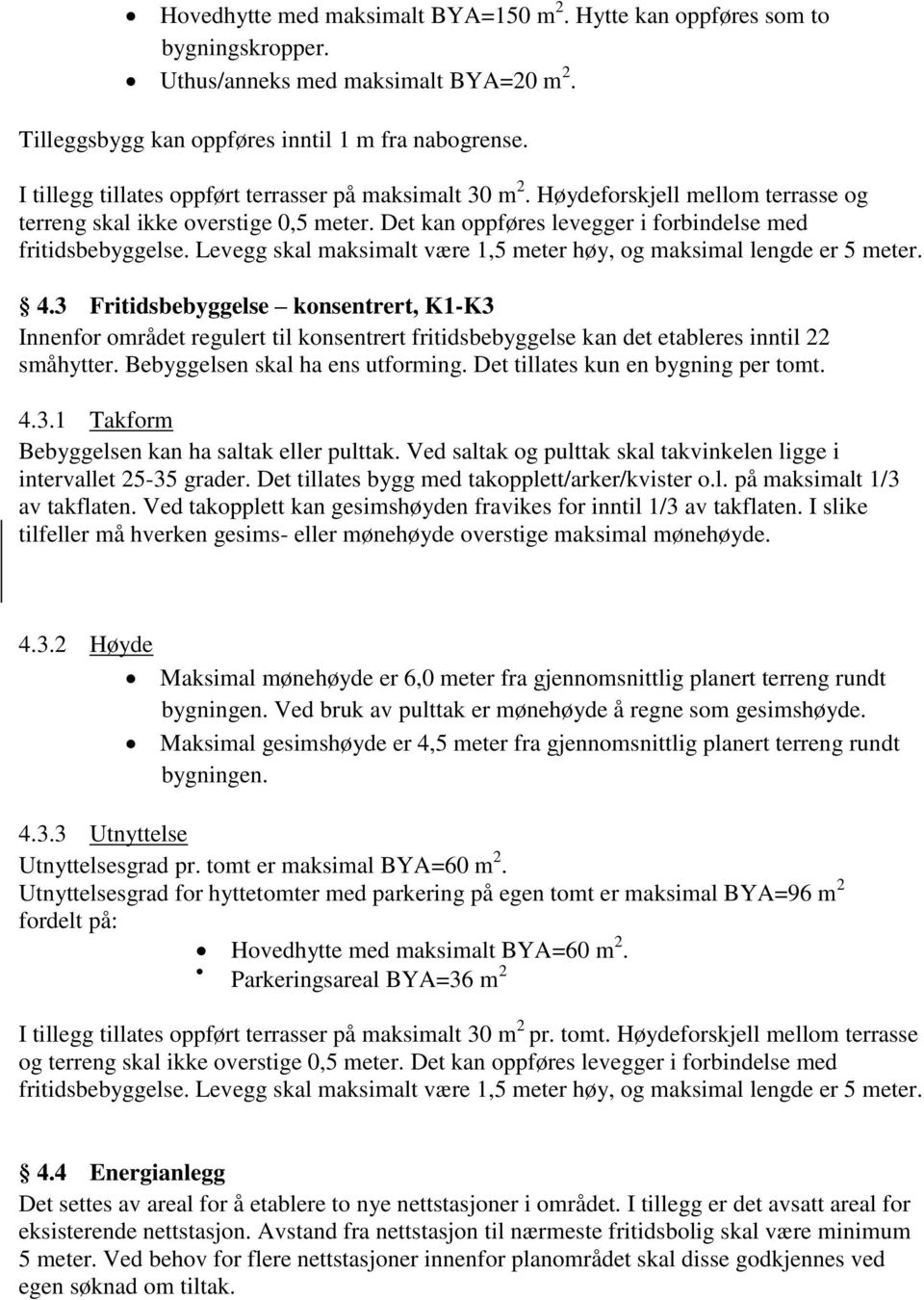 Levegg skal maksimalt være 1,5 meter høy, og maksimal lengde er 5 meter. 4.