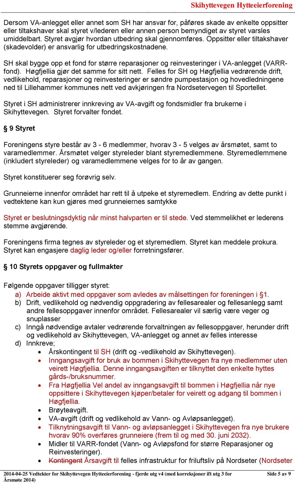 SH skal bygge opp et fond for større reparasjoner og reinvesteringer i VA-anlegget (VARRfond). Høgfjellia gjør det samme for sitt nett.