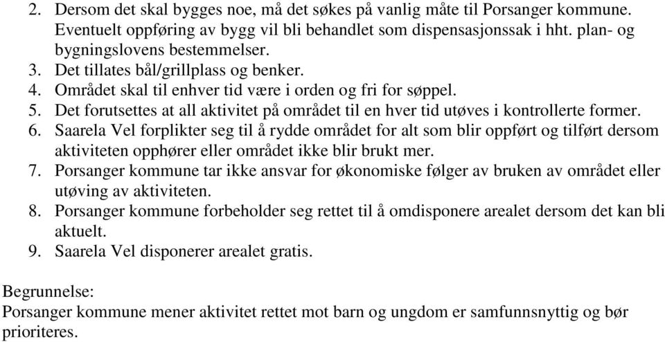 Saarela Vel forplikter seg til å rydde området for alt som blir oppført og tilført dersom aktiviteten opphører eller området ikke blir brukt mer. 7.