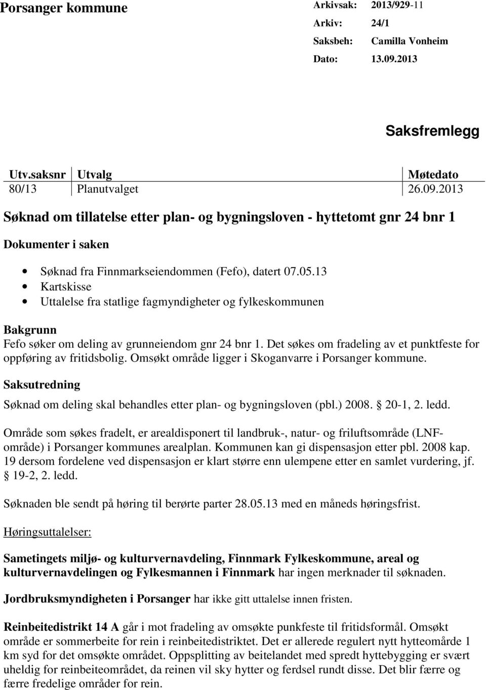 2013 Søknad om tillatelse etter plan- og bygningsloven - hyttetomt gnr 24 bnr 1 Dokumenter i saken Søknad fra Finnmarkseiendommen (Fefo), datert 07.05.