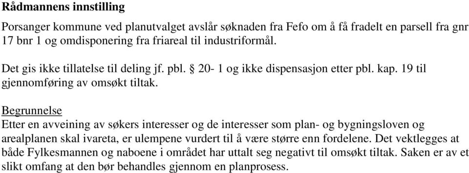 Begrunnelse Etter en avveining av søkers interesser og de interesser som plan- og bygningsloven og arealplanen skal ivareta, er ulempene vurdert til å være større