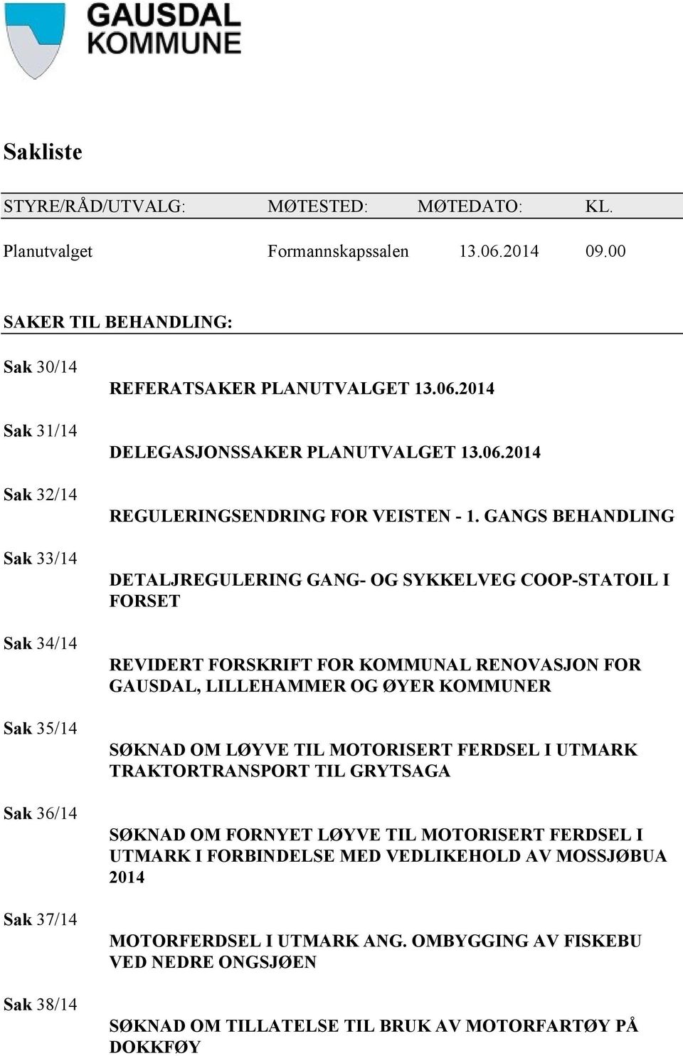 GANGS BEHANDLING DETALJREGULERING GANG- OG SYKKELVEG COOP-STATOIL I FORSET REVIDERT FORSKRIFT FOR KOMMUNAL RENOVASJON FOR GAUSDAL, LILLEHAMMER OG ØYER KOMMUNER SØKNAD OM LØYVE TIL MOTORISERT