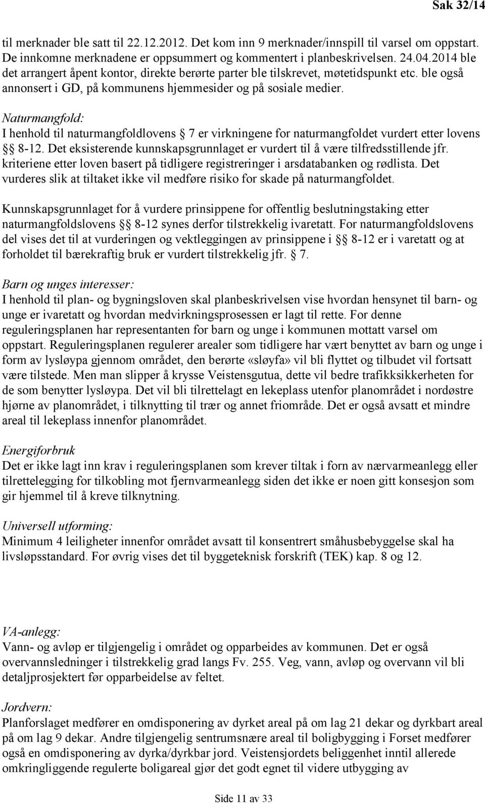 Naturmangfold: I henhold til naturmangfoldlovens 7 er virkningene for naturmangfoldet vurdert etter lovens 8-12. Det eksisterende kunnskapsgrunnlaget er vurdert til å være tilfredsstillende jfr.