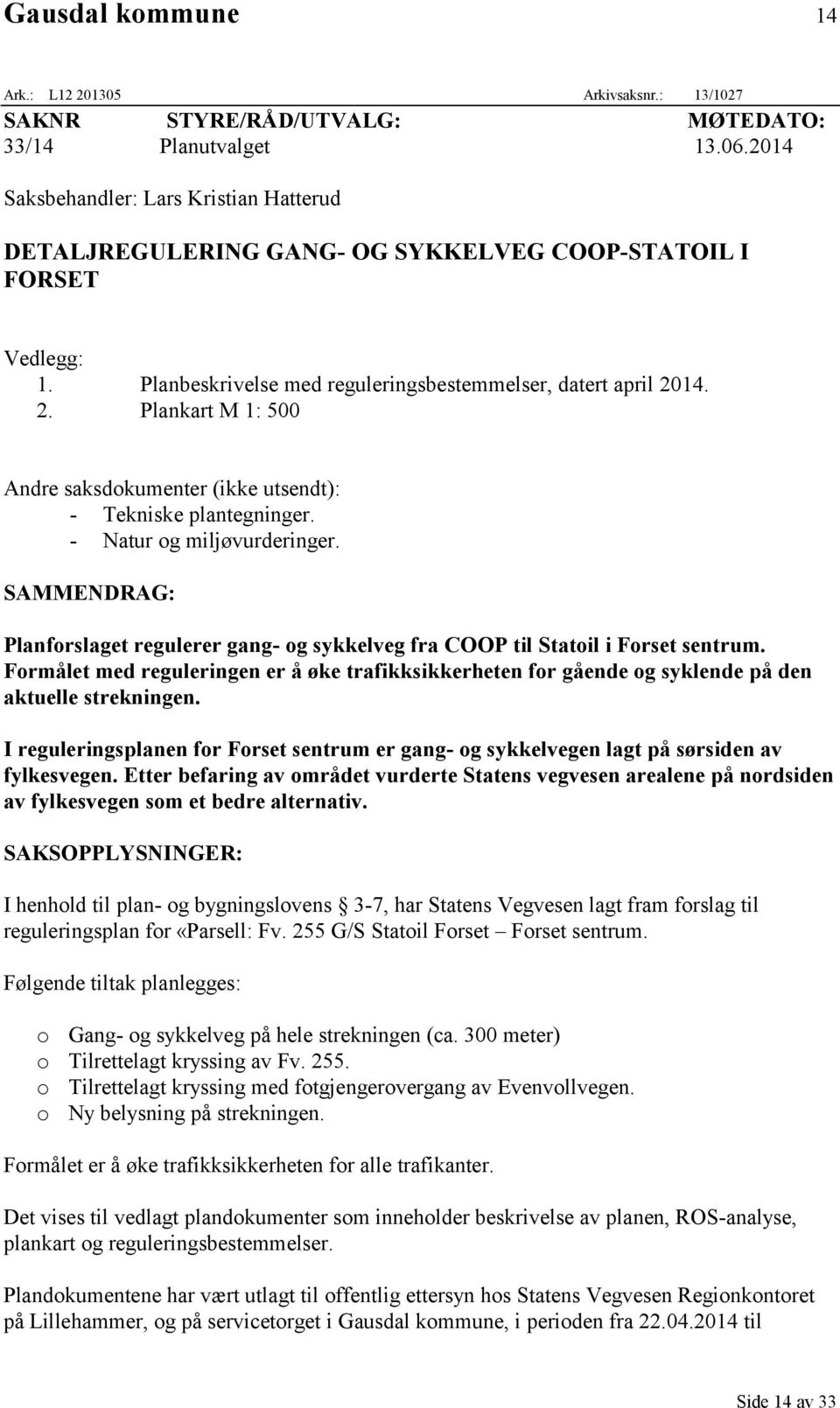 14. 2. Plankart M 1: 500 Andre saksdokumenter (ikke utsendt): - Tekniske plantegninger. - Natur og miljøvurderinger.