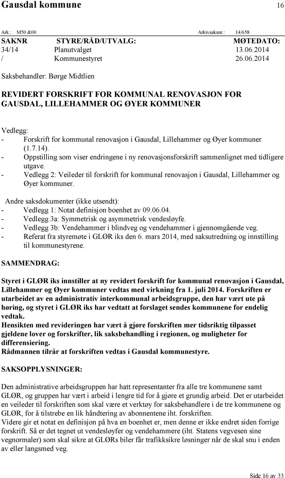 2014 Saksbehandler: Børge Midtlien REVIDERT FORSKRIFT FOR KOMMUNAL RENOVASJON FOR GAUSDAL, LILLEHAMMER OG ØYER KOMMUNER Vedlegg: - Forskrift for kommunal renovasjon i Gausdal, Lillehammer og Øyer