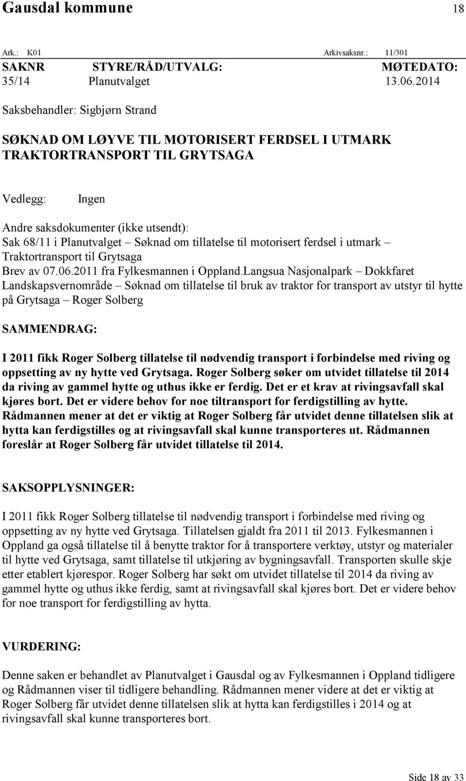 om tillatelse til motorisert ferdsel i utmark Traktortransport til Grytsaga Brev av 07.06.2011 fra Fylkesmannen i Oppland.