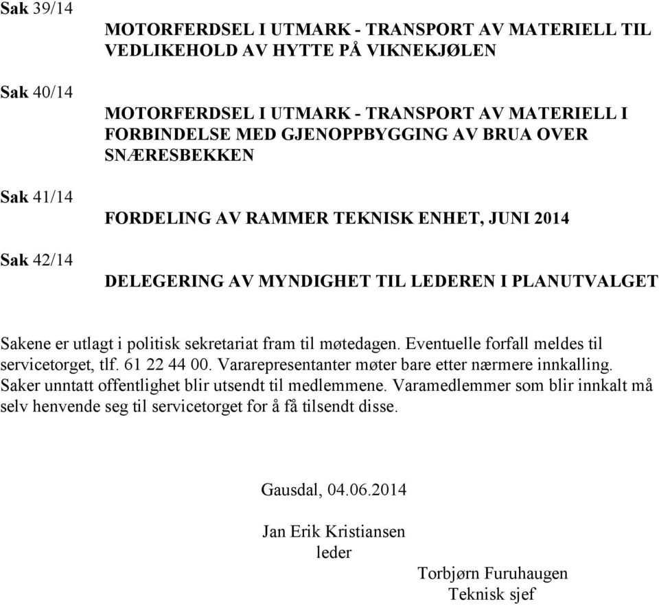 sekretariat fram til møtedagen. Eventuelle forfall meldes til servicetorget, tlf. 61 22 44 00. Vararepresentanter møter bare etter nærmere innkalling.