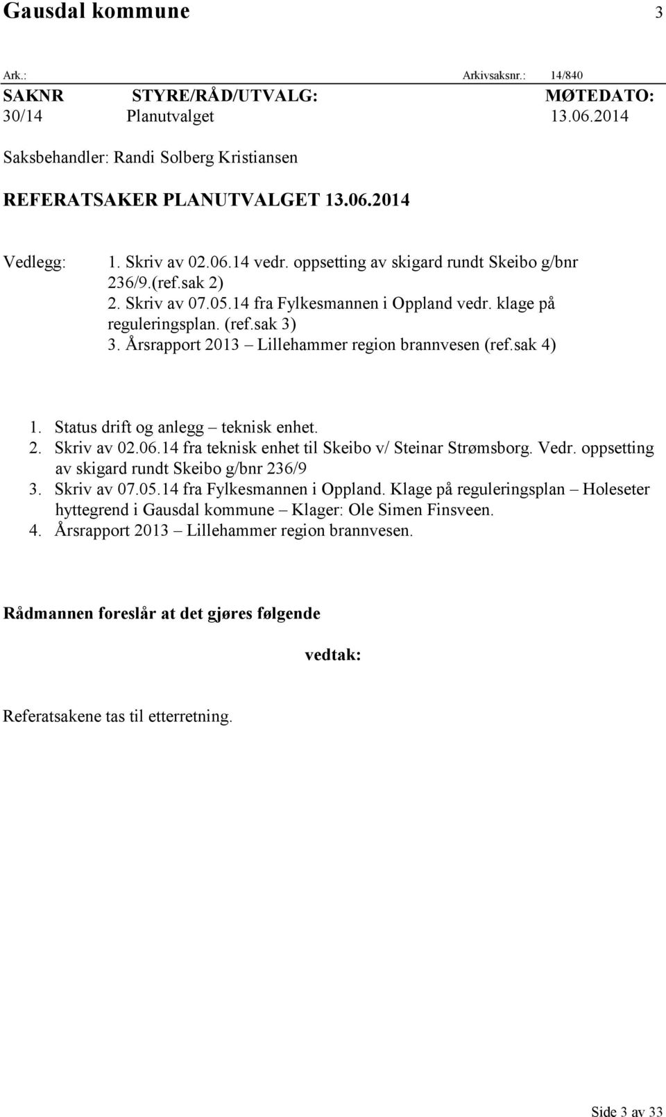 Årsrapport 2013 Lillehammer region brannvesen (ref.sak 4) 1. Status drift og anlegg teknisk enhet. 2. Skriv av 02.06.14 fra teknisk enhet til Skeibo v/ Steinar Strømsborg. Vedr.