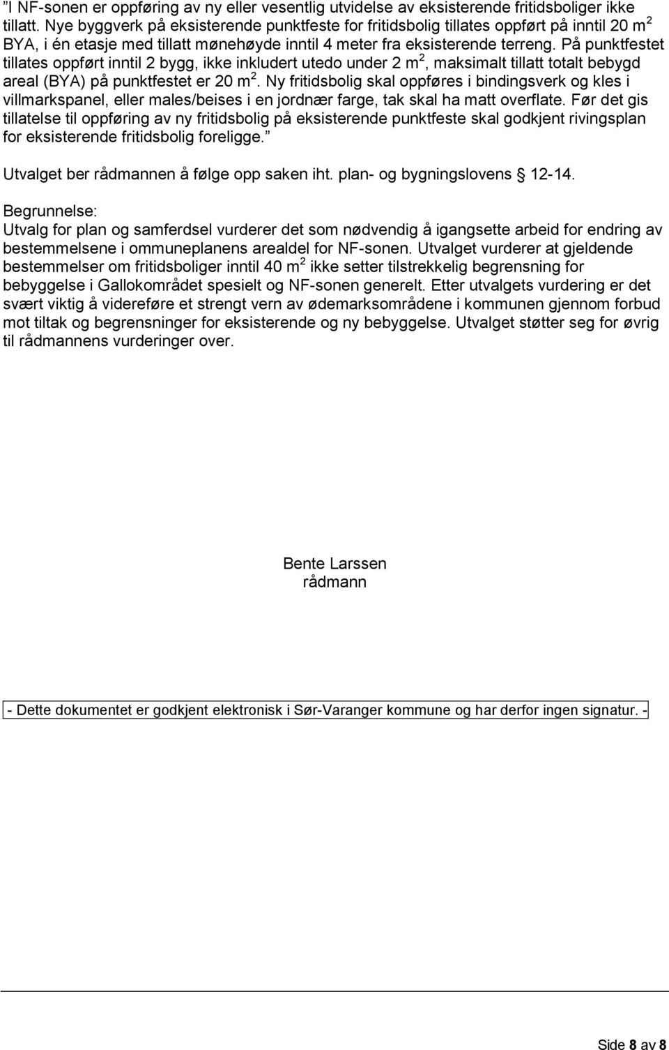 På punktfestet tillates oppført inntil 2 bygg, ikke inkludert utedo under 2 m 2, maksimalt tillatt totalt bebygd areal (BYA) på punktfestet er 20 m 2.