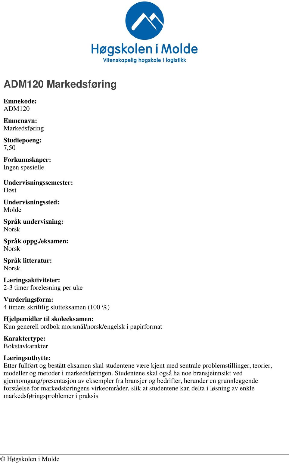 morsmål/norsk/engelsk i papirformat Karaktertype: Bokstavkarakter Læringsutbytte: Etter fullført og bestått eksamen skal studentene være kjent med sentrale problemstillinger, teorier, modeller og