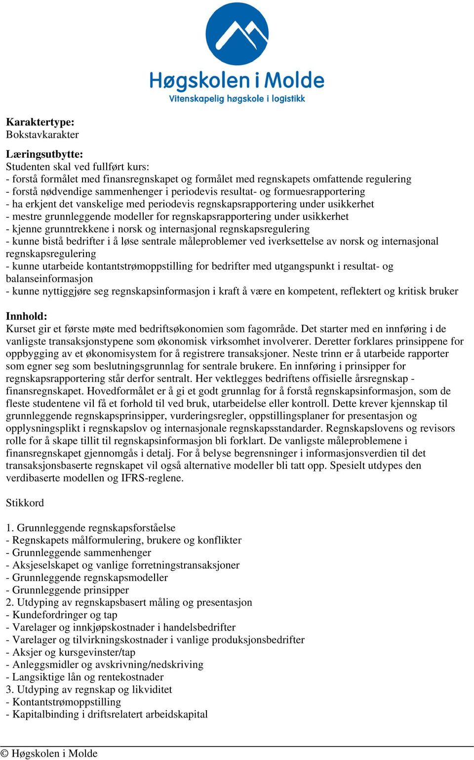 under usikkerhet - kjenne grunntrekkene i norsk og internasjonal regnskapsregulering - kunne bistå bedrifter i å løse sentrale måleproblemer ved iverksettelse av norsk og internasjonal