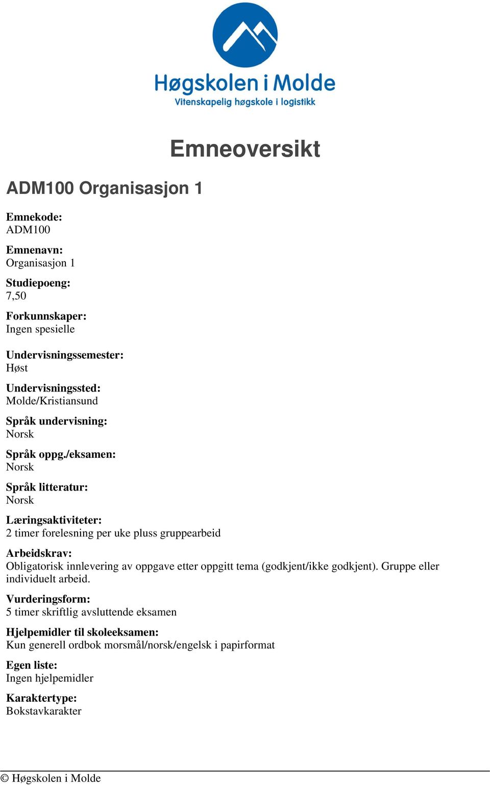 /eksamen: Språk litteratur: Læringsaktiviteter: 2 timer forelesning per uke pluss gruppearbeid Emneoversikt Arbeidskrav: Obligatorisk innlevering av oppgave