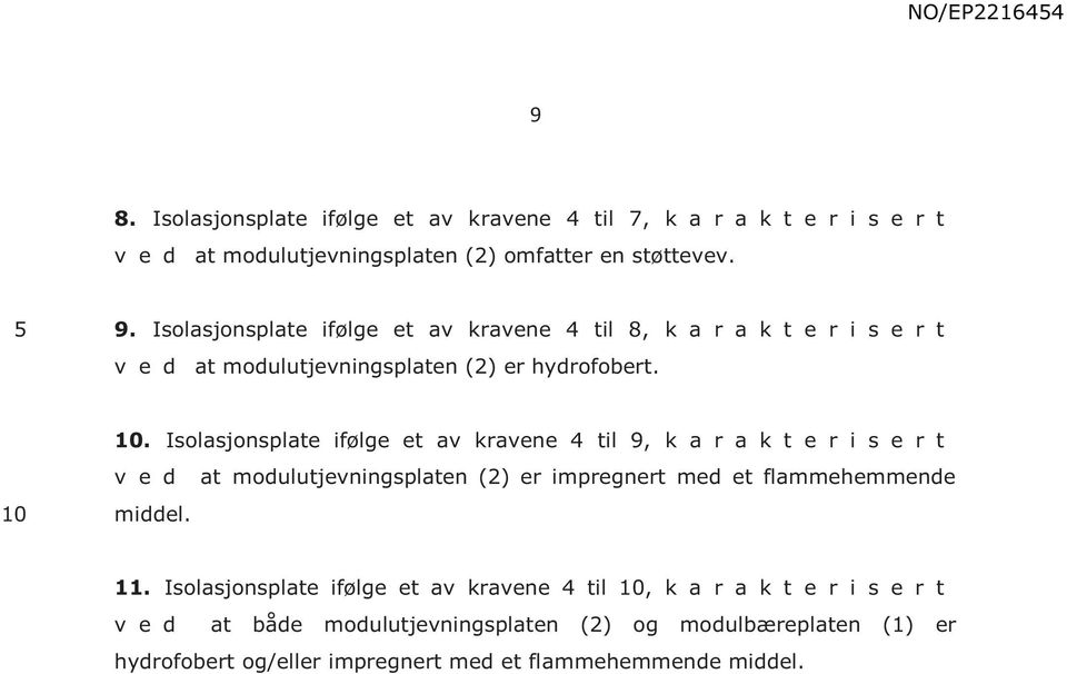 . Isolasjonsplate ifølge et av kravene 4 til 9, k a r a k t e r i s e r t v e d at modulutjevningsplaten (2) er impregnert med et flammehemmende middel.