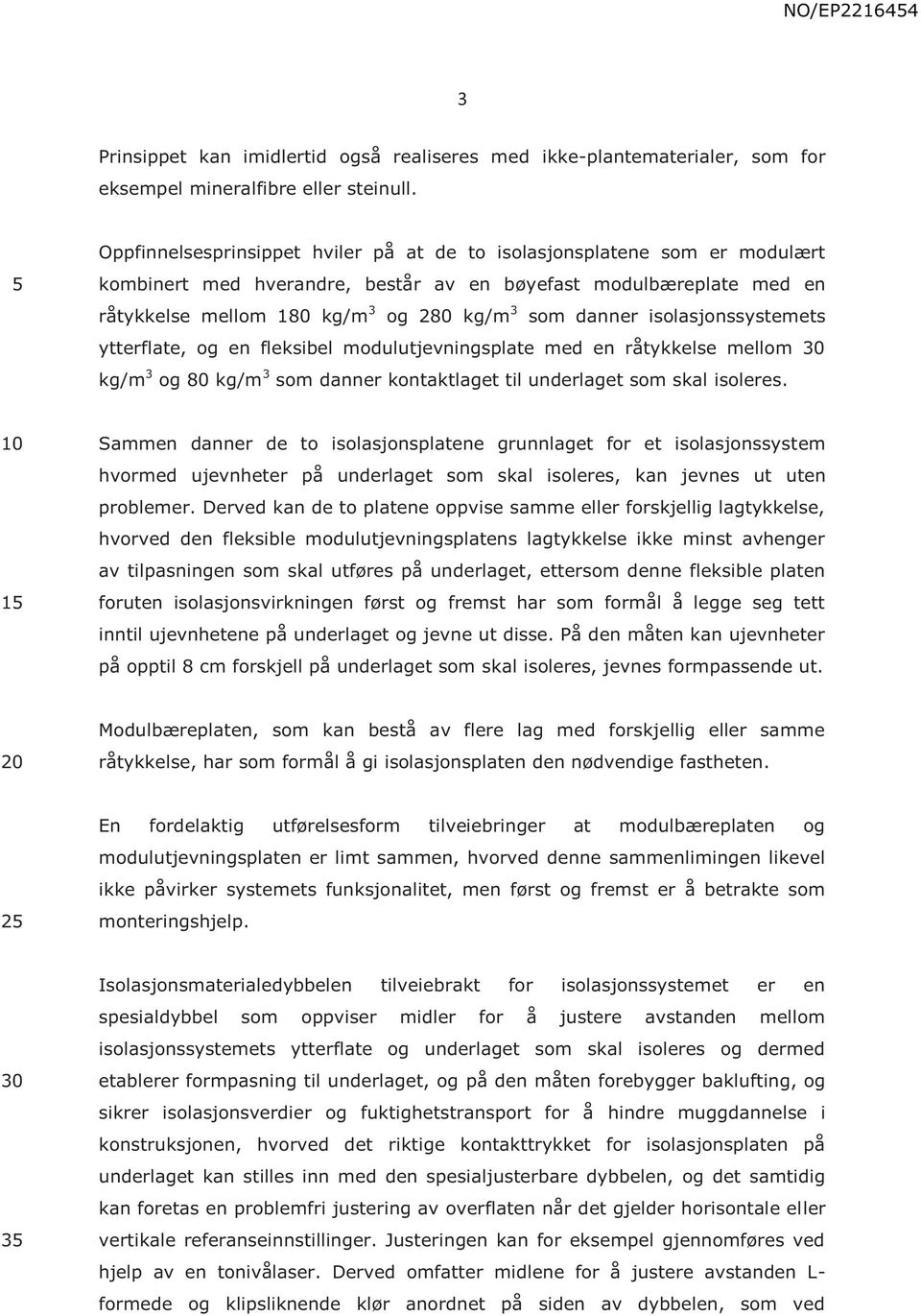 isolasjonssystemets ytterflate, og en fleksibel modulutjevningsplate med en råtykkelse mellom kg/m 3 og 80 kg/m 3 som danner kontaktlaget til underlaget som skal isoleres.