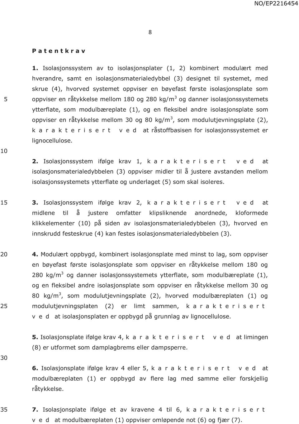 første isolasjonsplate som oppviser en råtykkelse mellom 180 og 280 kg/m 3 og danner isolasjonssystemets ytterflate, som modulbæreplate (1), og en fleksibel andre isolasjonsplate som oppviser en