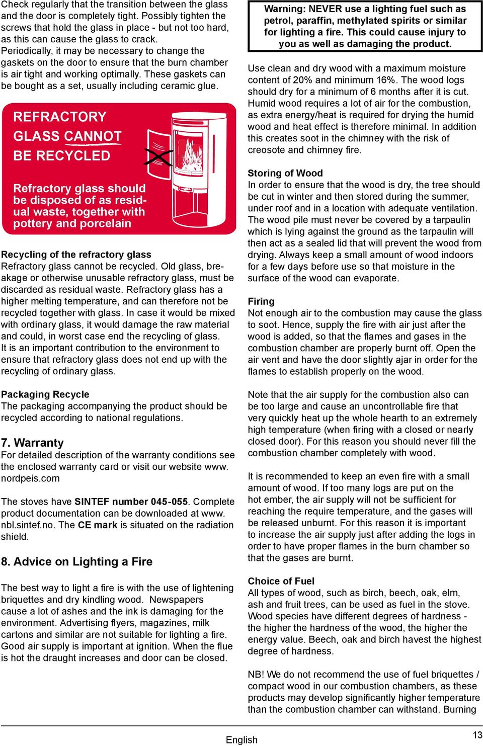 Periodically, it may be necessary to change the gaskets on the door to ensure that the burn chamber is air tight and working optimally.