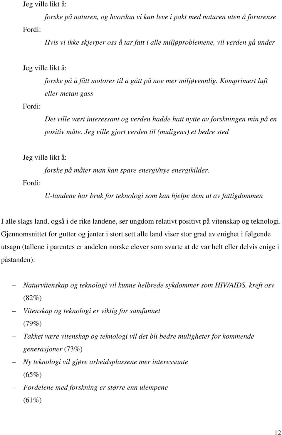 Jeg ville gjort verden til (muligens) et bedre sted Jeg ville likt å: forske på måter man kan spare energi/nye energikilder.