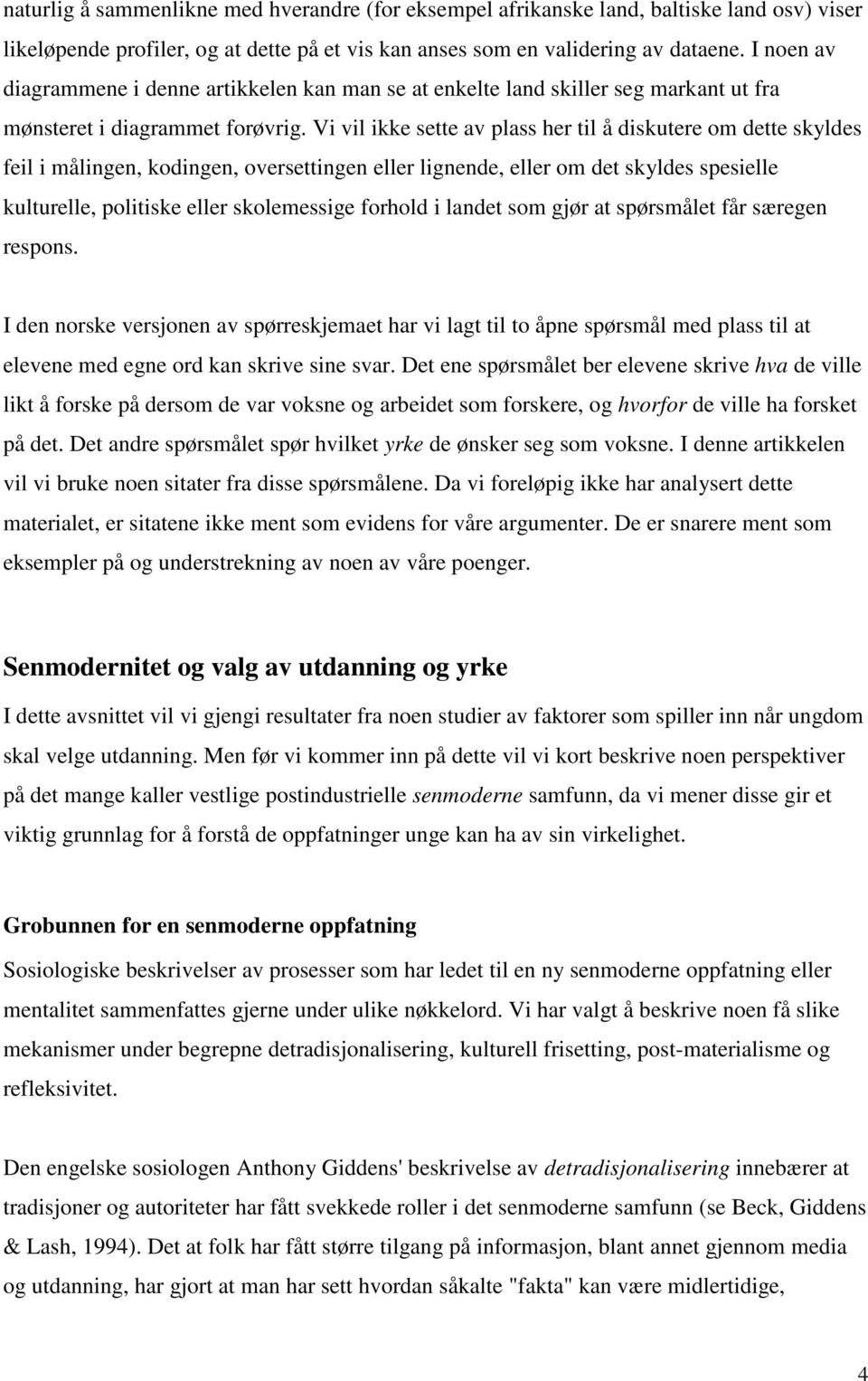 Vi vil ikke sette av plass her til å diskutere om dette skyldes feil i målingen, kodingen, oversettingen eller lignende, eller om det skyldes spesielle kulturelle, politiske eller skolemessige