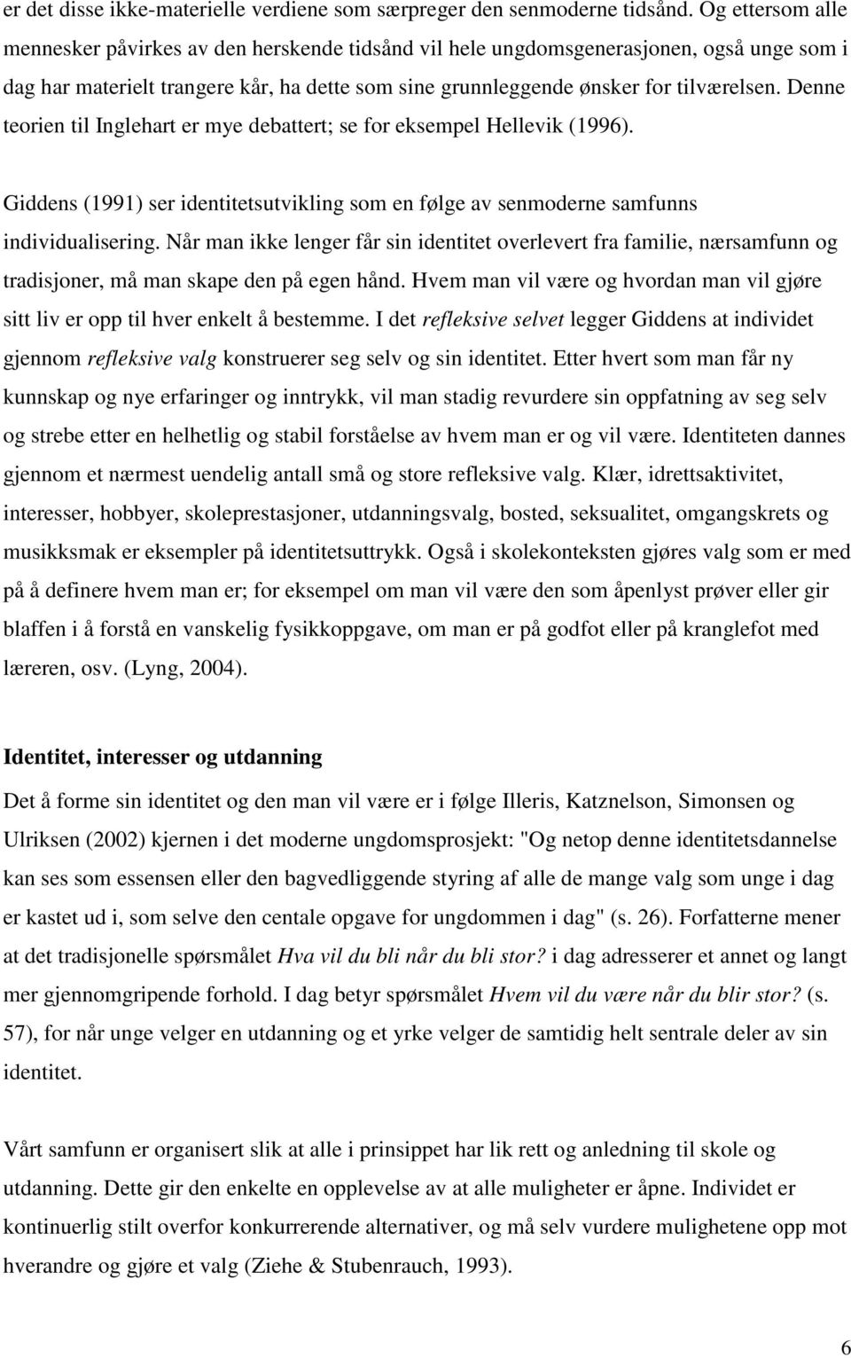 Denne teorien til Inglehart er mye debattert; se for eksempel Hellevik (1996). Giddens (1991) ser identitetsutvikling som en følge av senmoderne samfunns individualisering.