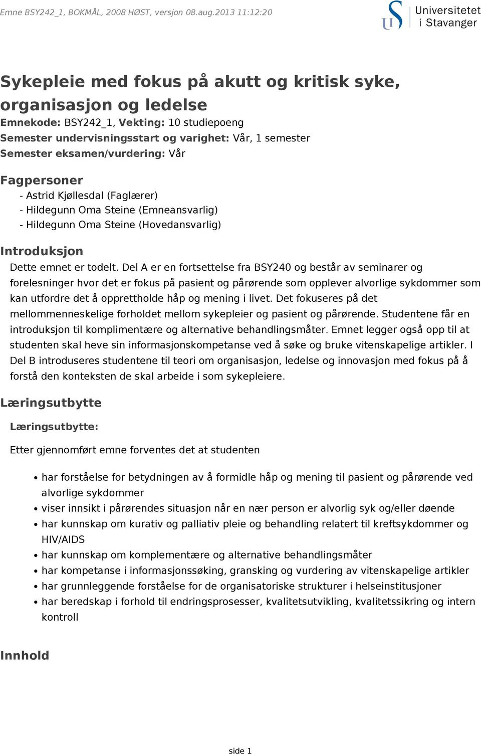 Del A er en fortsettelse fra BSY240 og består av seminarer og forelesninger hvor det er fokus på pasient og pårørende som opplever alvorlige sykdommer som kan utfordre det å opprettholde håp og